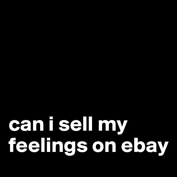 




can i sell my feelings on ebay