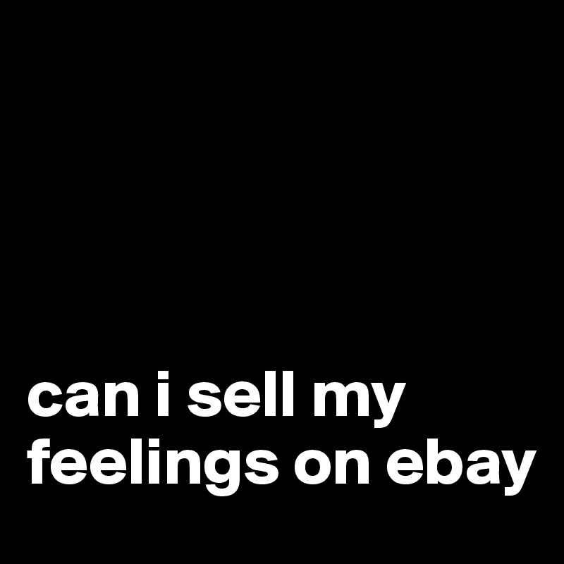




can i sell my feelings on ebay