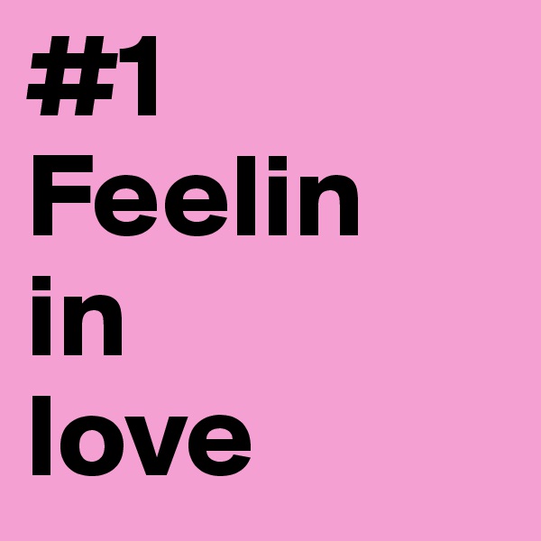 #1
Feelin
in
love
