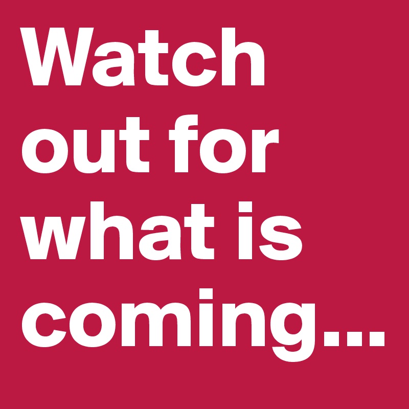 watch-out-for-what-is-coming-post-by-estefi111-on-boldomatic