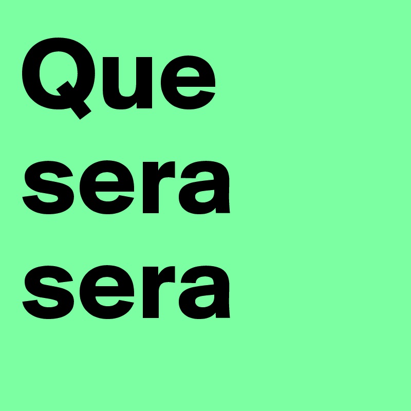 Que sera sera