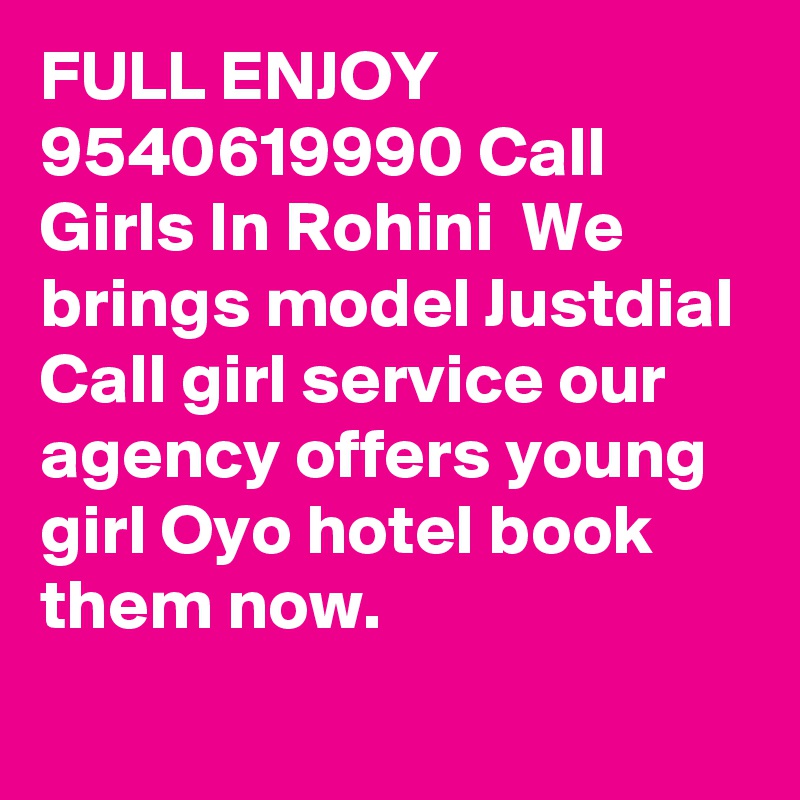 FULL ENJOY 9540619990 Call Girls In Rohini  We brings model Justdial Call girl service our agency offers young girl Oyo hotel book them now.
