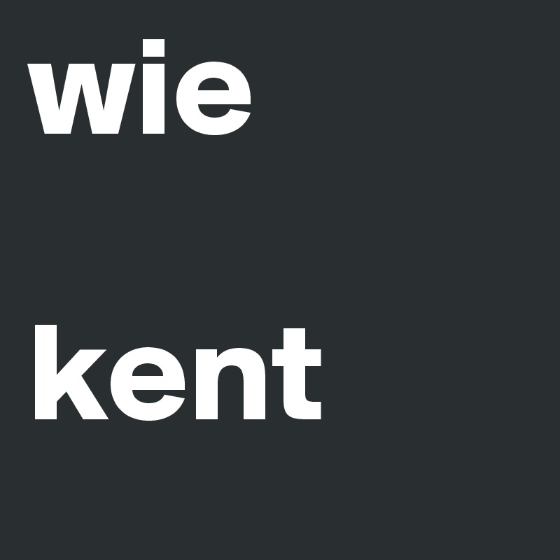 wie

kent