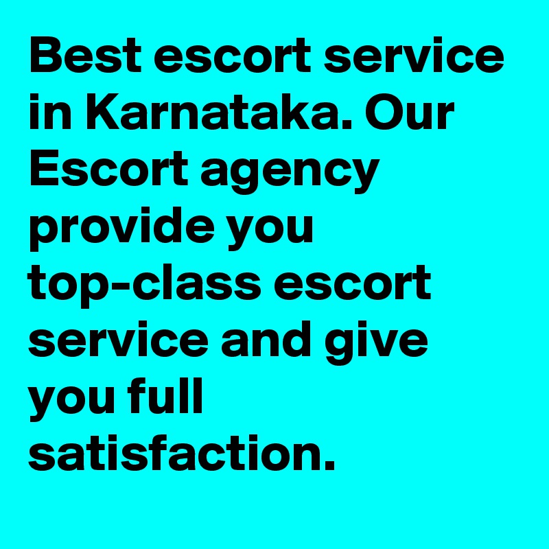 Best escort service in Karnataka. Our Escort agency provide you top-class escort service and give you full satisfaction.