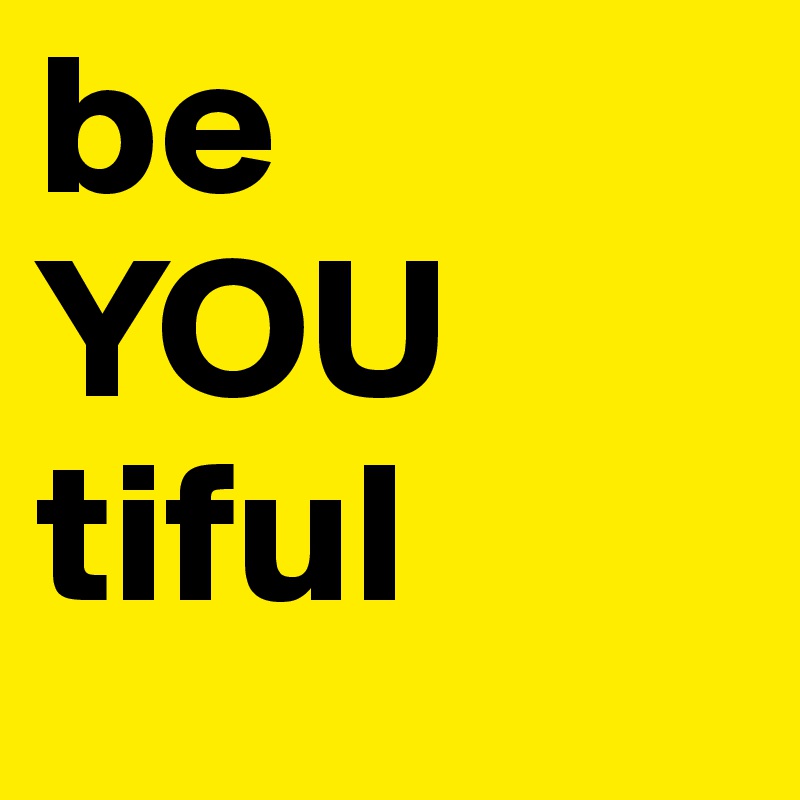 be
YOU
tiful