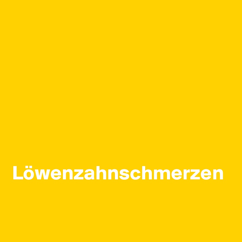






Löwenzahnschmerzen

