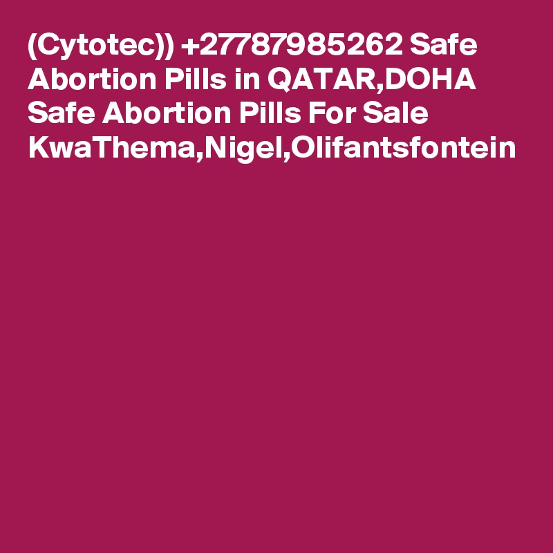 (Cytotec)) +27787985262 Safe Abortion Pills in QATAR,DOHA Safe Abortion Pills For Sale KwaThema,Nigel,Olifantsfontein