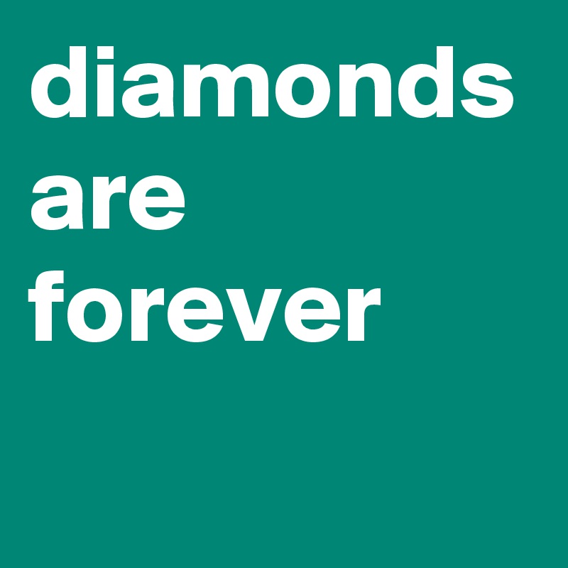 diamonds are forever