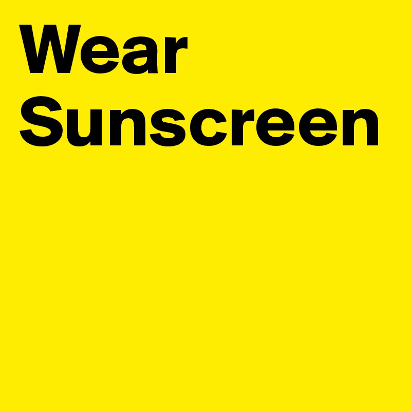 Wear Sunscreen


