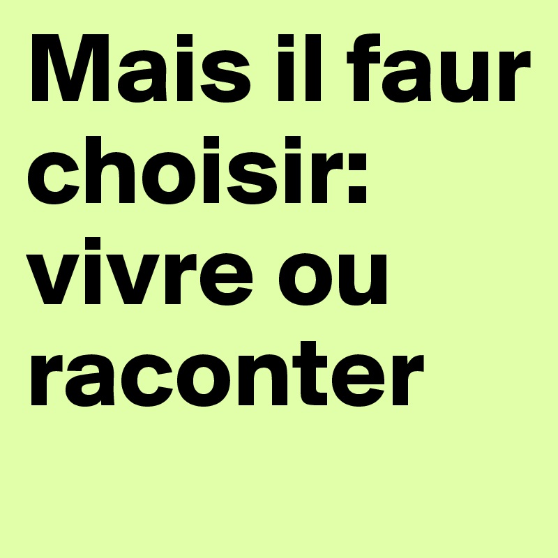 Mais il faur choisir: vivre ou raconter