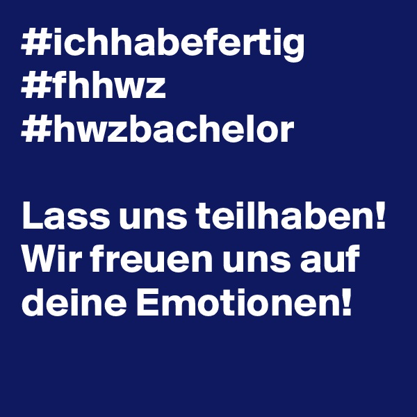 #ichhabefertig
#fhhwz
#hwzbachelor

Lass uns teilhaben! Wir freuen uns auf deine Emotionen! 
