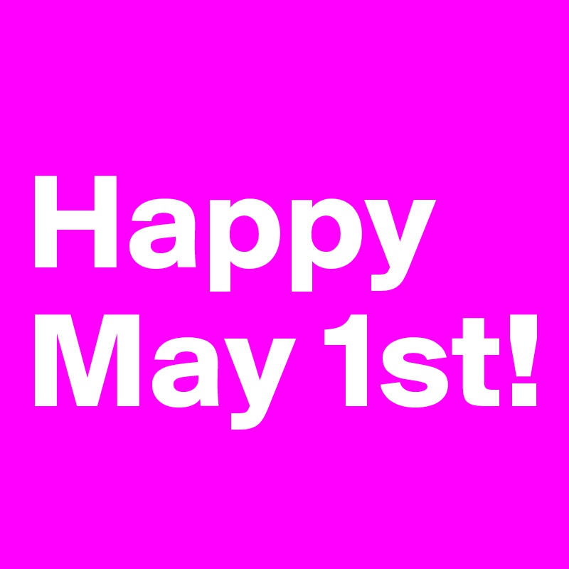 
Happy May 1st! 