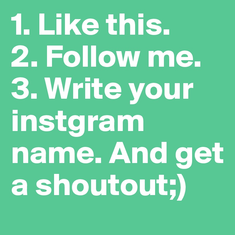 1. Like this.
2. Follow me.
3. Write your instgram name. And get a shoutout;)