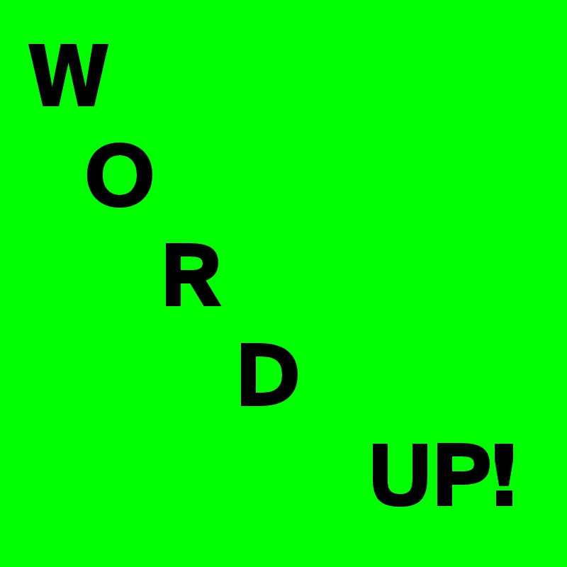 W
   O
       R
           D
                  UP!