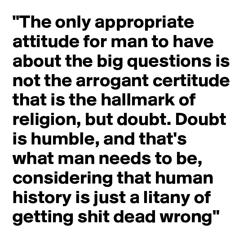 the-only-appropriate-attitude-for-man-to-have-about-the-big-questions