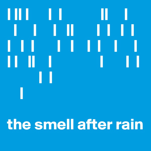 | || |      |  |            ||     |
  |     |     |   ||       |  |   |  |    |   |  |       |   |    |  |    |     |    | |   ||    |               |       |  |
          |  |
    |

the smell after rain