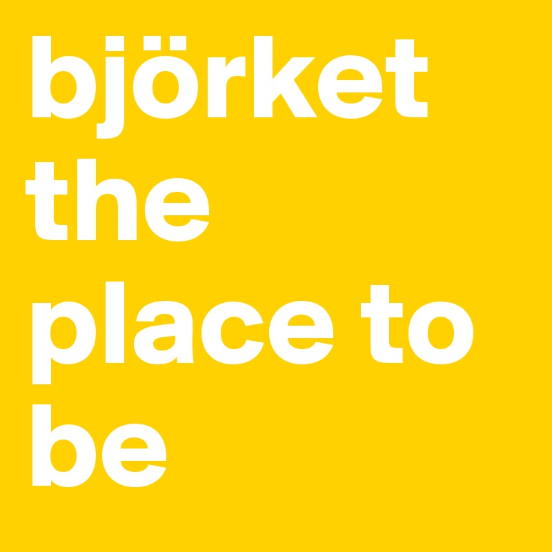 björket the place to be