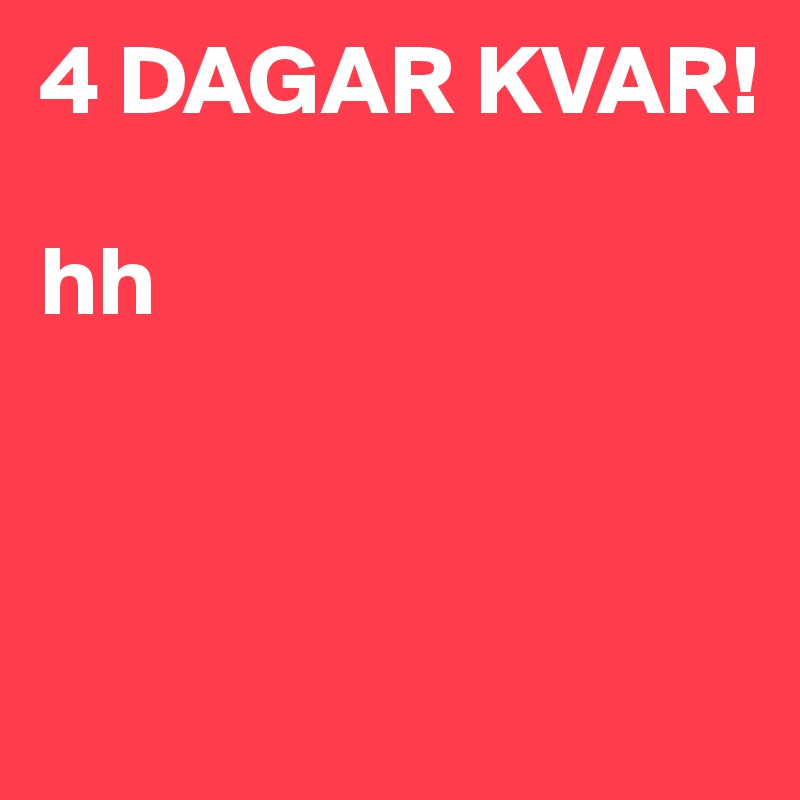 4 DAGAR KVAR! 

hh



