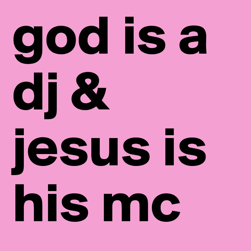 god is a dj & jesus is his mc