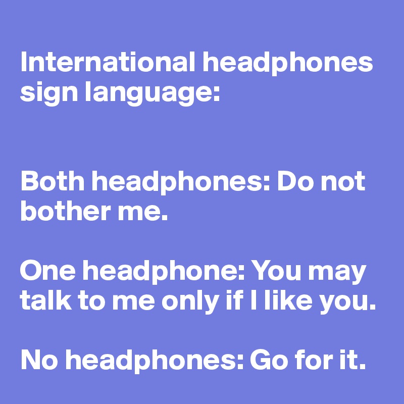 International Headphones Sign Language Both Headphones Do Not Bother Me One Headphone You May Talk To Me Only If I Like You No Headphones Go For It Post By Agungpurput On