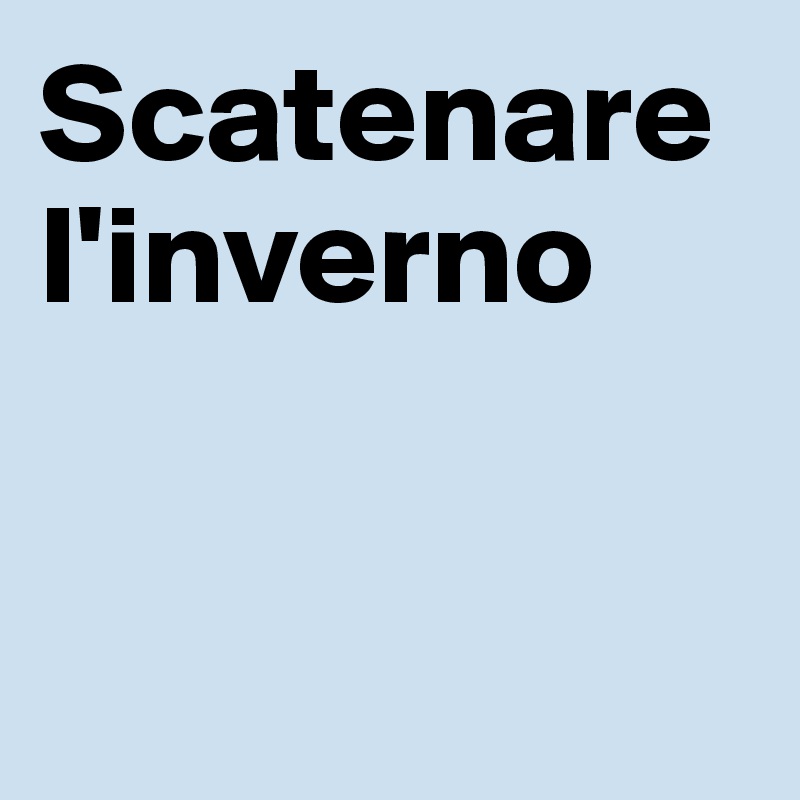 Scatenare l'inverno



