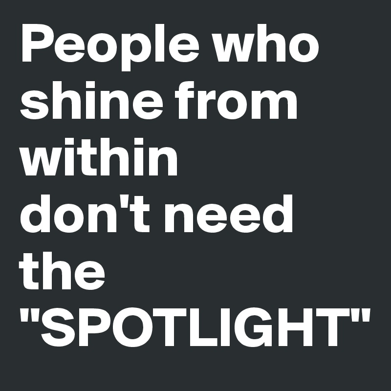 People who shine from within don't need the 