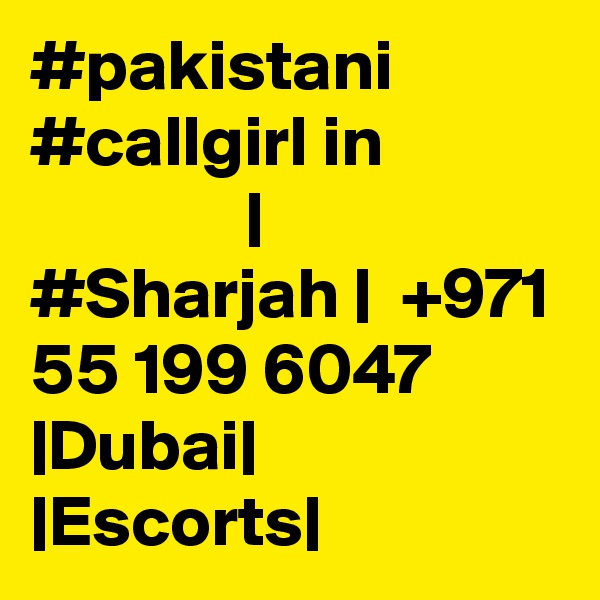 #pakistani #callgirl in                            | #Sharjah |  +971 55 199 6047 |Dubai| |Escorts|