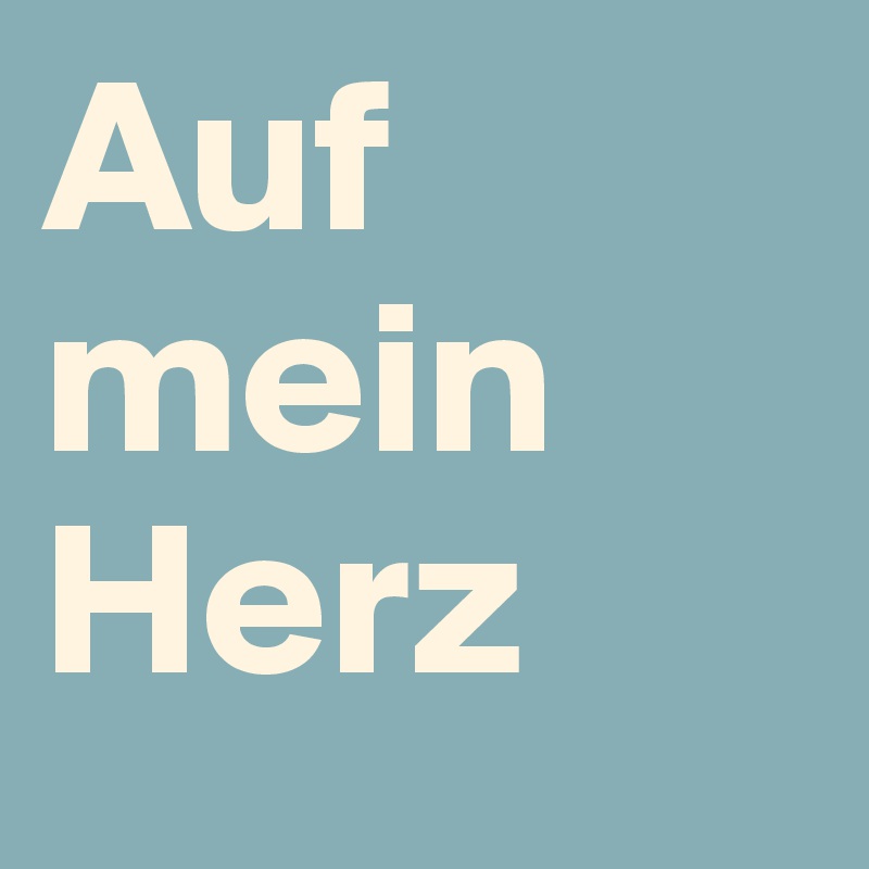 Auf mein
Herz 