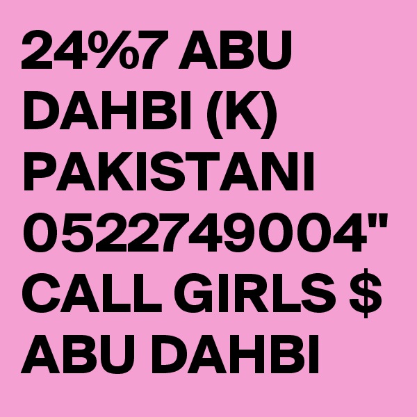 24%7 ABU DAHBI (K) PAKISTANI 0522749004" CALL GIRLS $ ABU DAHBI 