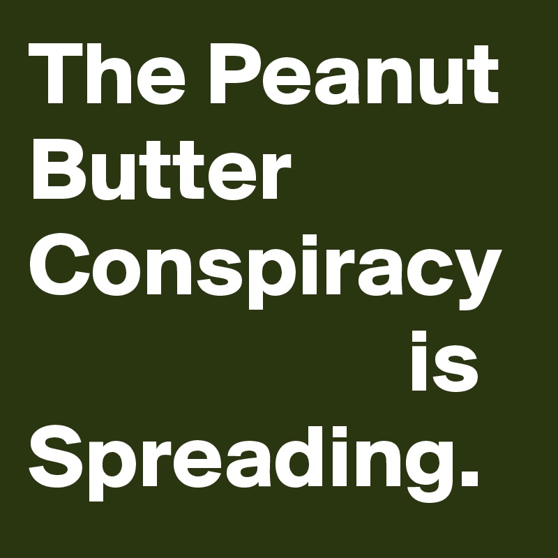 The Peanut Butter Conspiracy                      is Spreading.