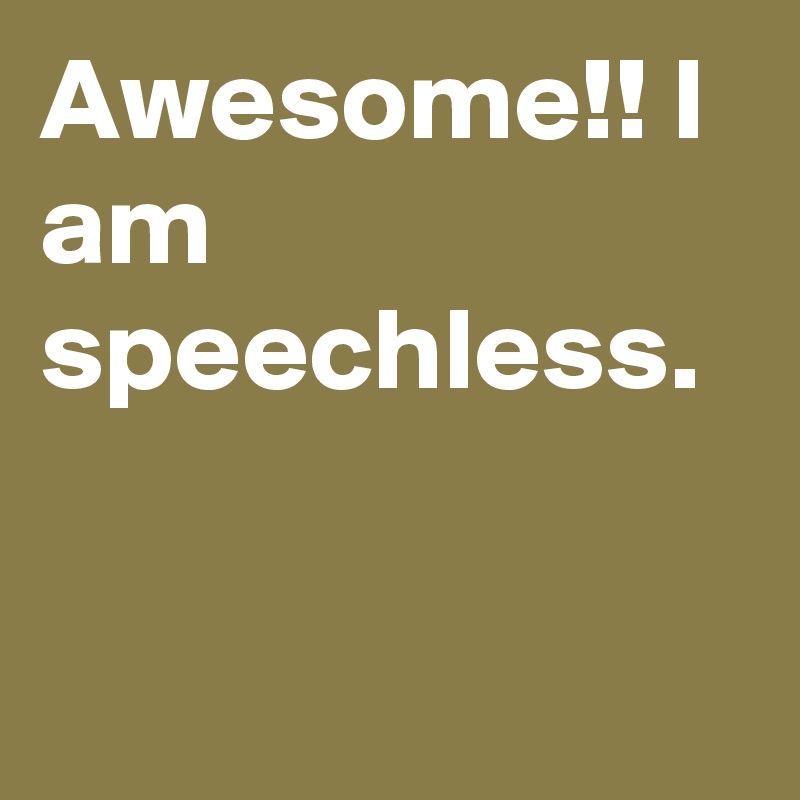 Awesome!! I am speechless. 