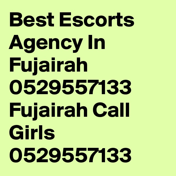 Best Escorts Agency In Fujairah 0529557133 Fujairah Call Girls 0529557133