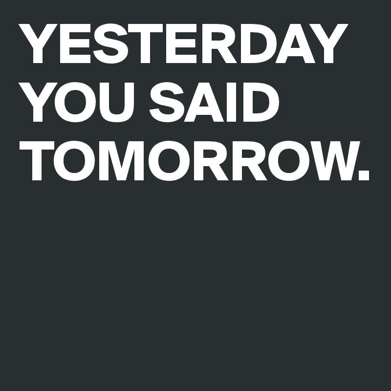 yesterday-you-said-tomorrow-post-by-ramello-on-boldomatic