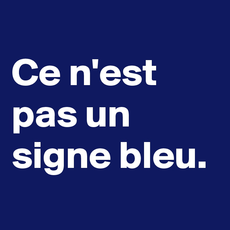 
Ce n'est pas un signe bleu.
