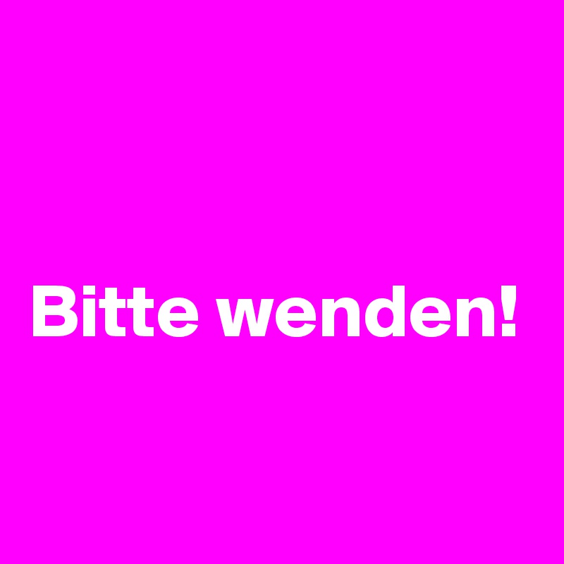 


Bitte wenden! 

