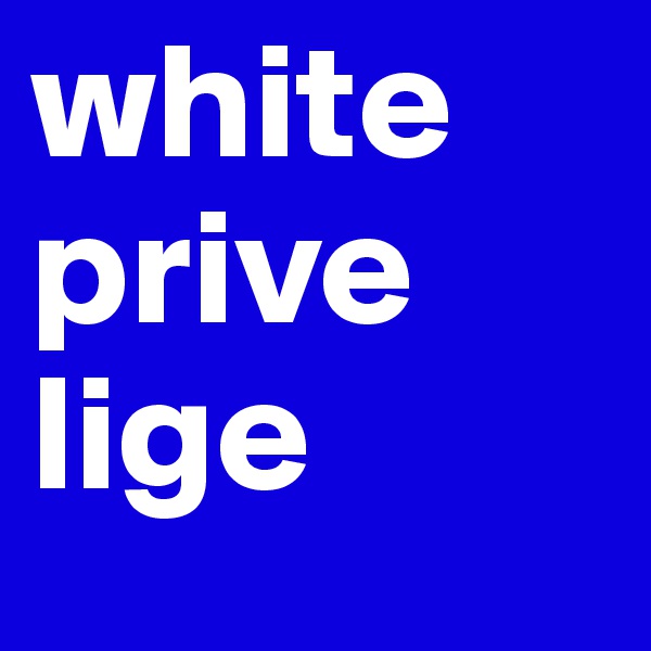 white
prive
lige