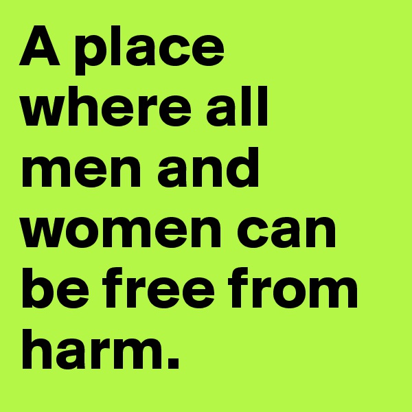 A place where all men and women can be free from harm.