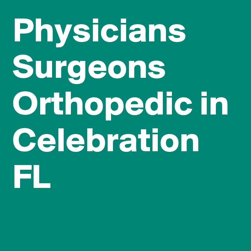 Physicians Surgeons Orthopedic in Celebration FL
