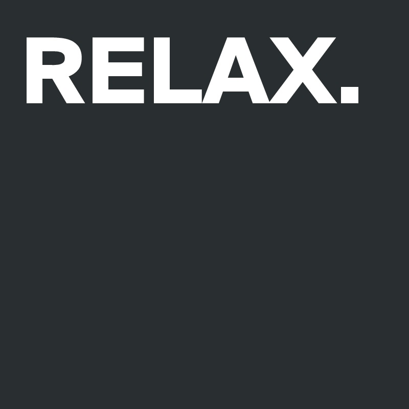 RELAX.