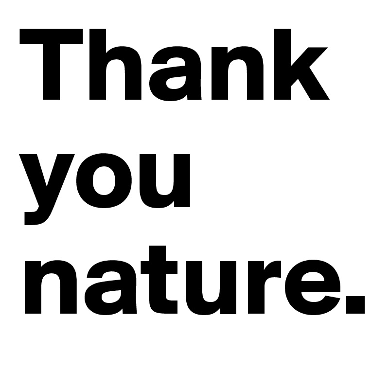 Thank you nature.