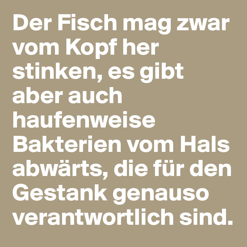 Der Fisch mag zwar vom Kopf her stinken, es gibt aber auch haufenweise Bakterien vom Hals abwärts, die für den Gestank genauso verantwortlich sind.