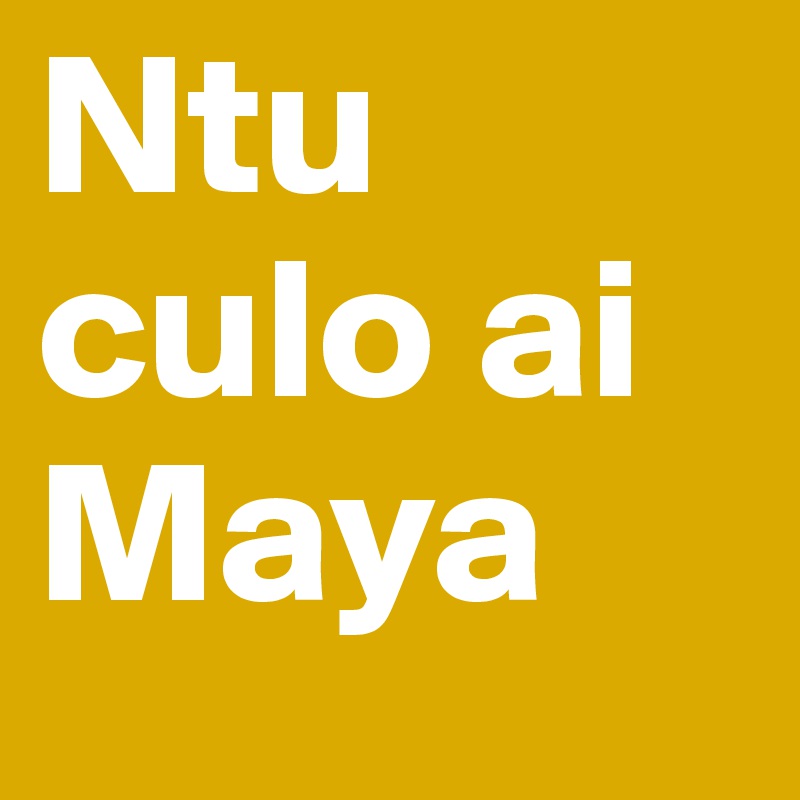 Ntu culo ai Maya