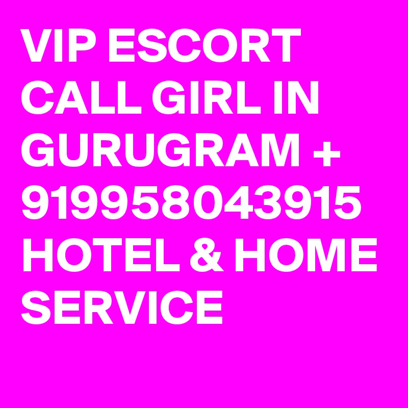 VIP ESCORT CALL GIRL IN GURUGRAM + 919958043915 HOTEL & HOME SERVICE 