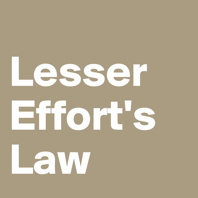 
Lesser 
Effort's
Law