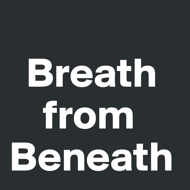   
  Breath
    from
Beneath