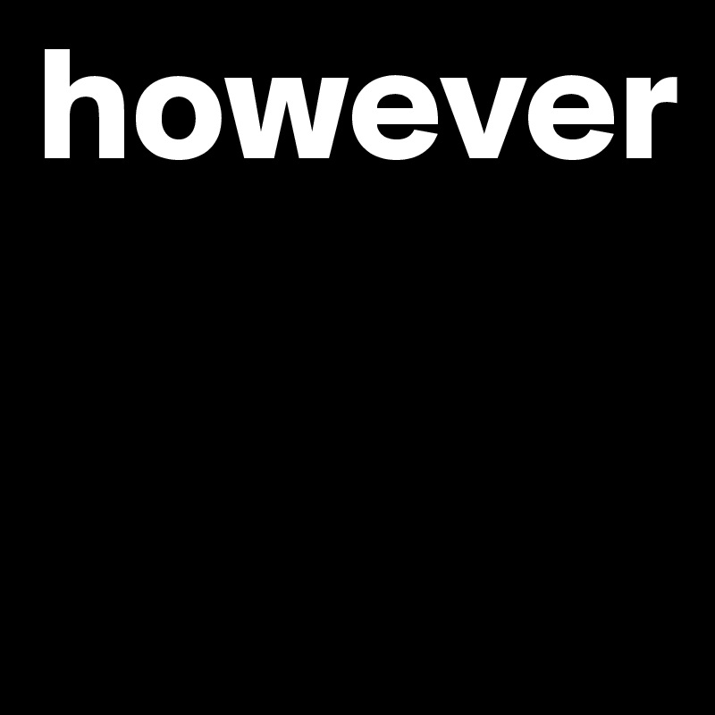 however

