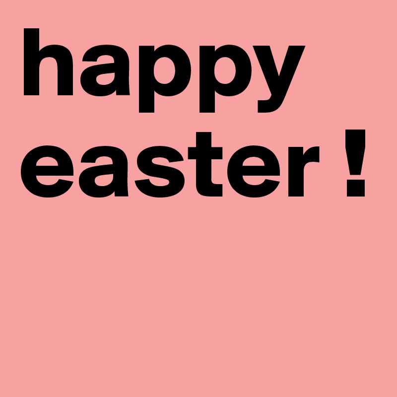 happy easter ! 