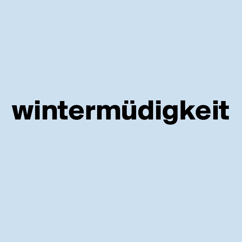 


wintermüdigkeit



