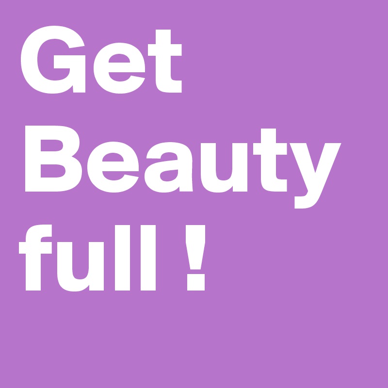 Get
Beautyfull !