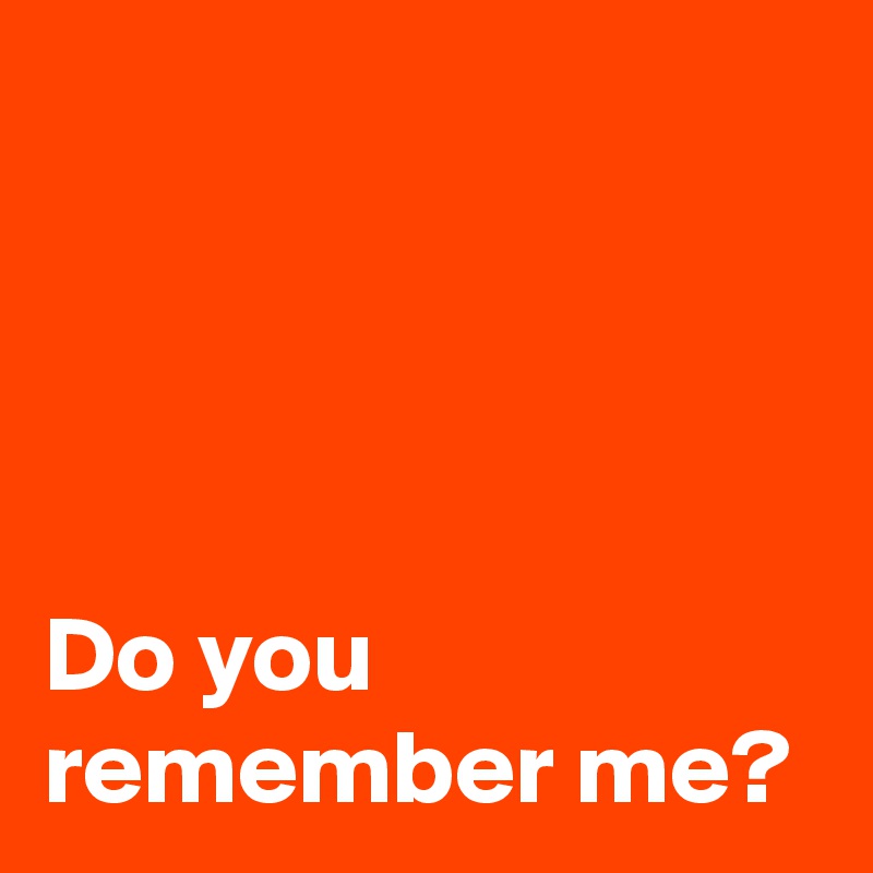 do-you-remember-me-post-by-janem803-on-boldomatic